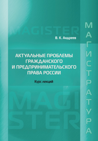 В. К. Андреев. Актуальные проблемы гражданского и предпринимательского права России. Курс лекций