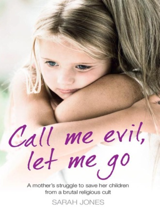 Sarah  Jones. Call Me Evil, Let Me Go: A mother’s struggle to save her children from a brutal religious cult