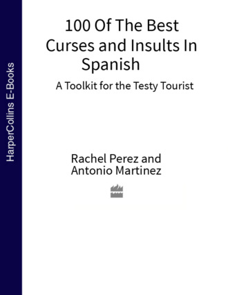 Chuck  Gonzales. 100 Of The Best Curses and Insults In Spanish: A Toolkit for the Testy Tourist