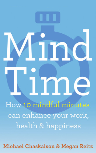 Michael Chaskalson. Mind Time: How ten mindful minutes can enhance your work, health and happiness