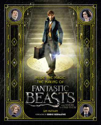 Ian  Nathan. Inside the Magic: The Making of Fantastic Beasts and Where to Find Them