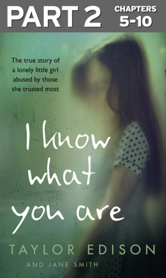 Jane  Smith. I Know What You Are: Part 2 of 3: The true story of a lonely little girl abused by those she trusted most