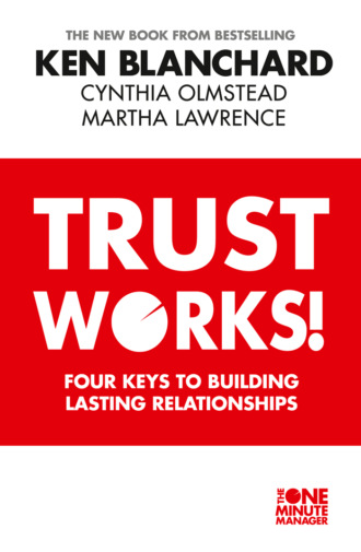 Ken Blanchard. Trust Works: Four Keys to Building Lasting Relationships