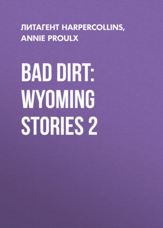 Энни Пру. Bad Dirt: Wyoming Stories 2