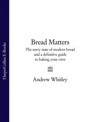 Andrew  Whitley. Bread Matters: The sorry state of modern bread and a definitive guide to baking your own