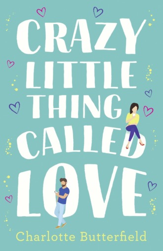 Charlotte  Butterfield. Crazy Little Thing Called Love: The perfect laugh out loud romantic comedy you won’t be able to put down