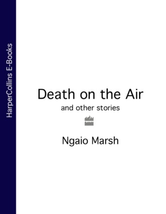 Ngaio  Marsh. Death on the Air: and other stories