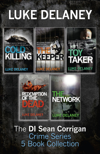 Luke  Delaney. DI Sean Corrigan Crime Series: 5-Book Collection: Cold Killing, Redemption of the Dead, The Keeper, The Network and The Toy Taker