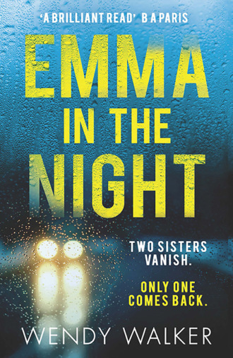 Wendy  Walker. Emma in the Night: The bestselling new gripping thriller from the author of All is Not Forgotten