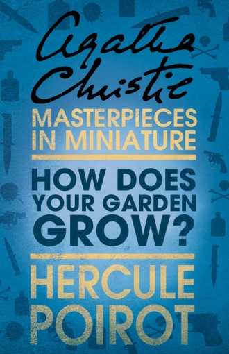 Агата Кристи. How Does Your Garden Grow?: A Hercule Poirot Short Story