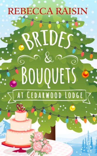 Rebecca  Raisin. Brides and Bouquets At Cedarwood Lodge: The perfect romance to curl up with in 2018!