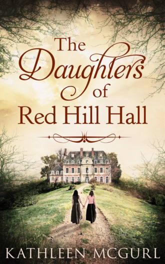 Kathleen  McGurl. The Daughters Of Red Hill Hall: A gripping novel of family, secrets and murder