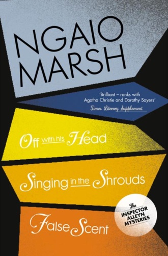 Ngaio  Marsh. Inspector Alleyn 3-Book Collection 7: Off With His Head, Singing in the Shrouds, False Scent