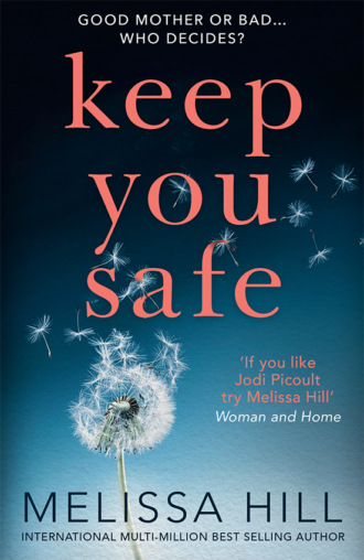 Melissa Hill. Keep You Safe: A tear-jerking and compelling story that will make you think from the international multi-million bestselling author