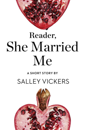 Salley  Vickers. Reader, She Married Me: A Short Story from the collection, Reader, I Married Him