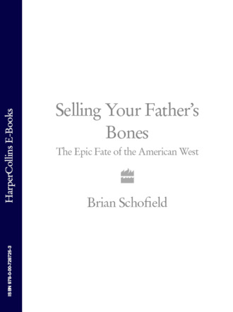 Brian  Schofield. Selling Your Father’s Bones: The Epic Fate of the American West