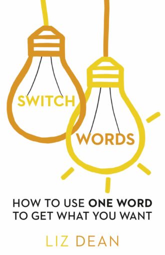 Liz Dean. Switchwords: How to Use One Word to Get What You Want