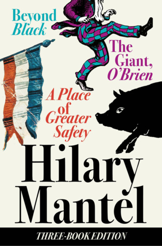 Hilary  Mantel. Three-Book Edition: A Place of Greater Safety; Beyond Black; The Giant O’Brien