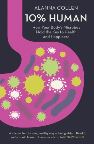 Alanna  Collen. 10% Human: How Your Body’s Microbes Hold the Key to Health and Happiness