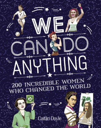 Chuck  Gonzales. We Can Do Anything: From sports to innovation, art to politics, meet over 200 women who got there first