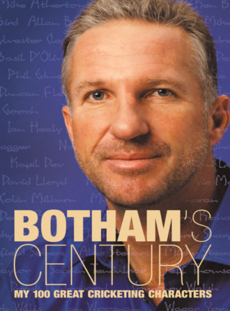 Ian  Botham. Botham’s Century: My 100 great cricketing characters