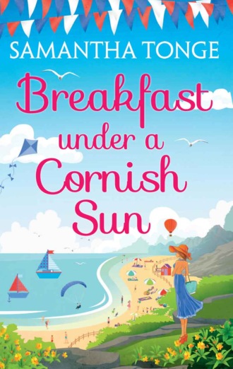 Samantha  Tonge. Breakfast Under A Cornish Sun: The perfect romantic comedy for summer