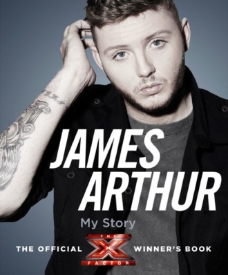 Arthur James. James Arthur, My Story: The Official X Factor Winner’s Book