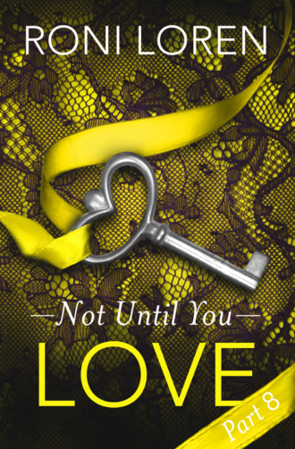 Roni Loren. Love: Not Until You, Part 8