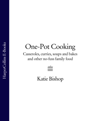 Katie Bishop. One-Pot Cooking: Casseroles, curries, soups and bakes and other no-fuss family food