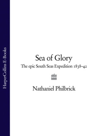 Nathaniel  Philbrick. Sea of Glory: The Epic South Seas Expedition 1838–42