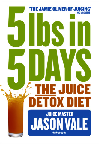 Jason Vale. 5LBs in 5 Days: The Juice Detox Diet