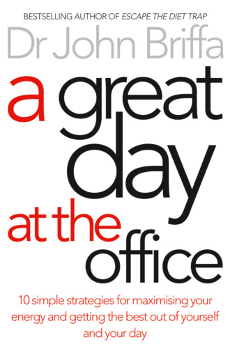 Dr. Briffa John. A Great Day at the Office: 10 Simple Strategies for Maximizing Your Energy and Getting the Best Out of Yourself and Your Day