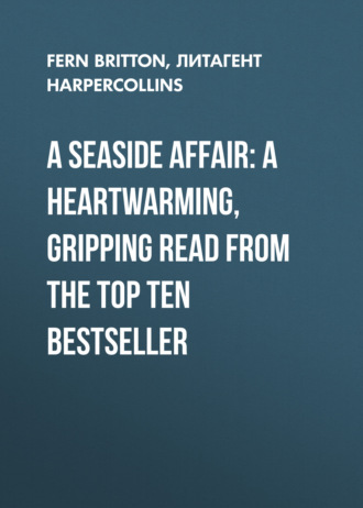 Fern  Britton. A Seaside Affair: A heartwarming, gripping read from the Top Ten bestseller