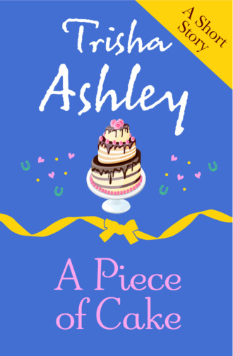 Trisha  Ashley. A PIECE OF CAKE