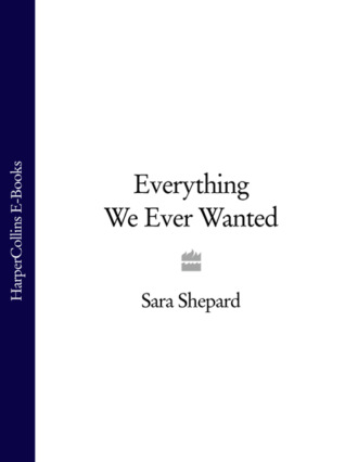 Sara Shepard. Everything We Ever Wanted