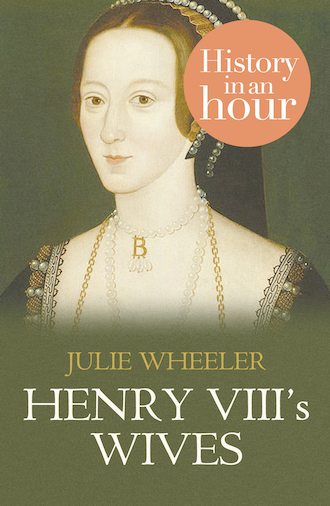 Julie Wheeler. Henry VIII’s Wives: History in an Hour