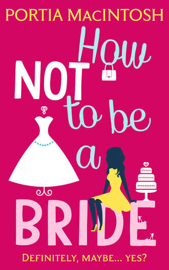 Portia  MacIntosh. How Not to be a Bride