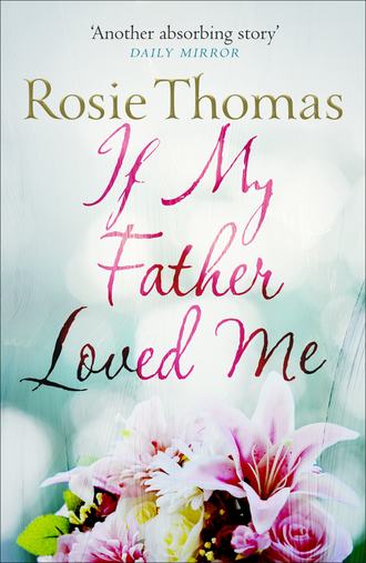 Rosie  Thomas. If My Father Loved Me