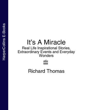 Richard  Thomas. It’s A Miracle: Real Life Inspirational Stories, Extraordinary Events and Everyday Wonders