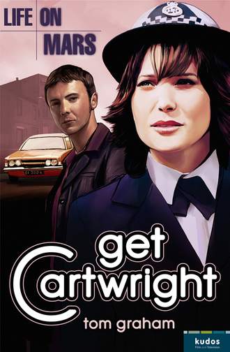 Tom  Graham. Life on Mars: Get Cartwright