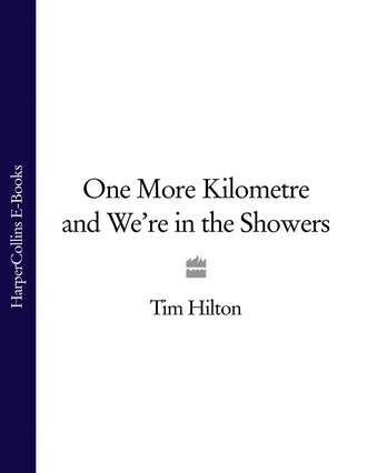 Tim  Hilton. One More Kilometre and We’re in the Showers