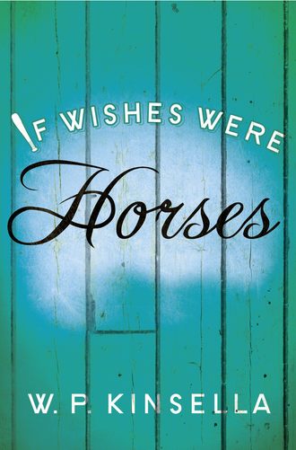 W. Kinsella P.. If Wishes Were Horses