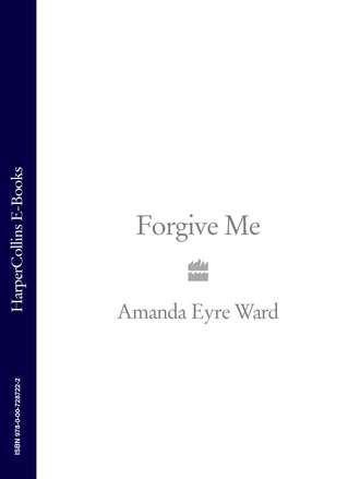 Amanda Eyre Ward. Forgive Me