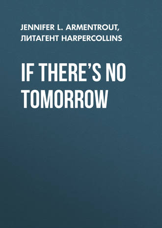 Дженнифер Ли Арментроут. If There’s No Tomorrow