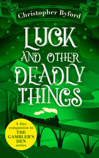 Christopher  Byford. Luck and Other Deadly Things