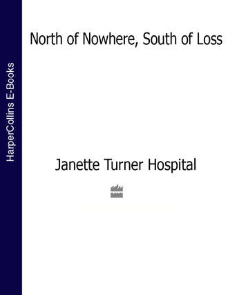 Janette Turner Hospital. North of Nowhere, South of Loss