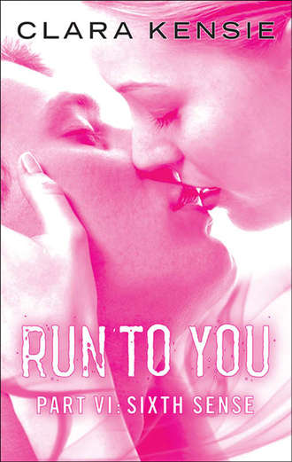 Clara  Kensie. Run to You Part Six: Sixth Sense