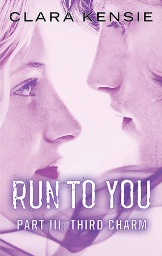 Clara  Kensie. Run to You Part Three: Third Charm