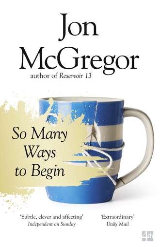 Jon  McGregor. So Many Ways to Begin