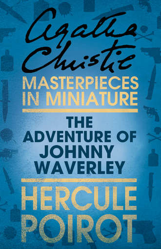 Агата Кристи. The Adventure of Johnnie Waverley: A Hercule Poirot Short Story